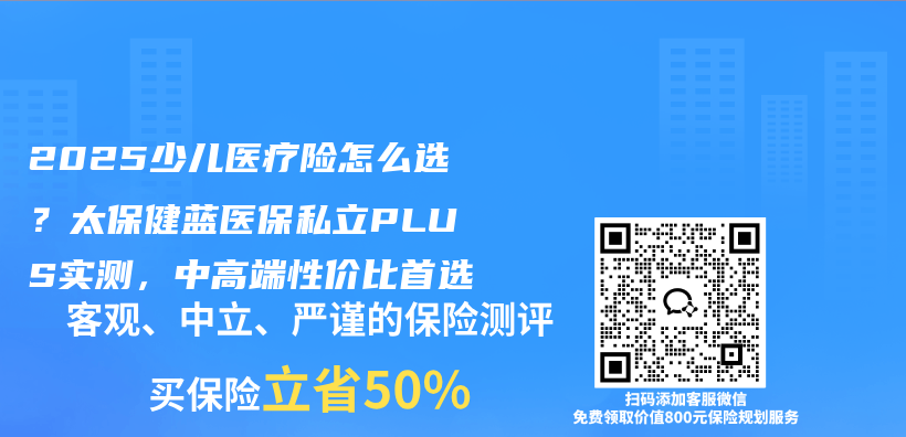 2025少儿医疗险怎么选？太保健蓝医保私立PLUS实测，中高端性价比首选插图