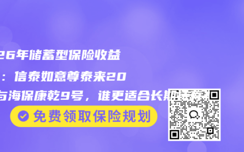2026年储蓄型保险收益分析：信泰如意尊泰来2026与海保康乾9号，谁更适合长期持有？
