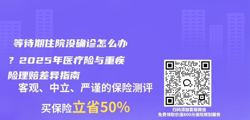 ‌等待期住院没确诊怎么办？2025年医疗险与重疾险理赔差异指南‌插图