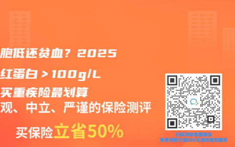 白细胞低还贫血？2025年血红蛋白＞100g/L这样买重疾险最划算