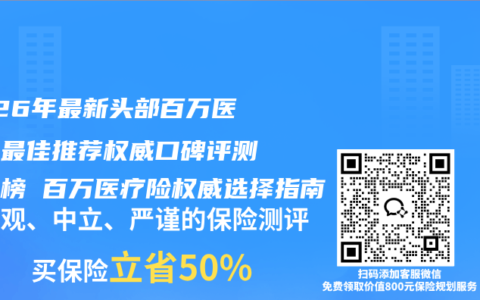 2026年最新头部百万医疗险最佳推荐权威口碑评测排行榜 百万医疗险权威选择指南
