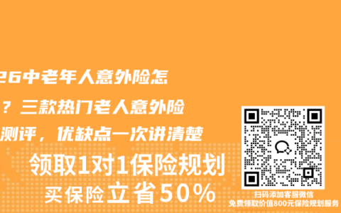 2026中老年人意外险怎么选？三款热门老人意外险对比测评，优缺点一次讲清楚