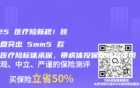 2025 医疗险新规！颈椎间盘突出≤5mm5 款百万医疗险标体承保，带病体投保攻略超实用