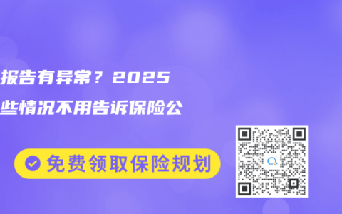 体检报告有异常？2025年这些情况不用告诉保险公司