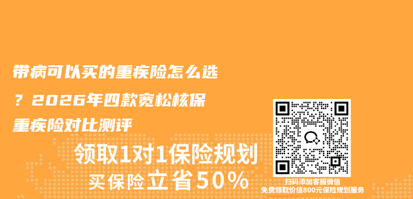 带病可以买的重疾险怎么选?2026年四款宽松核保重疾险对比测评插图 带病可以买的重疾险怎么选?2026年四款宽松核保重疾险对比测评插图