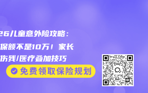 2026儿童意外险攻略：身故保额不是10万！家长必看伤残/医疗叠加技巧