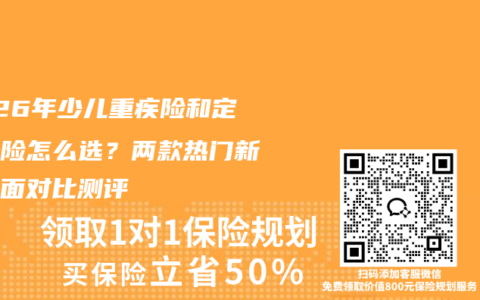 2026年少儿重疾险和定期寿险怎么选？两款热门新品全面对比测评