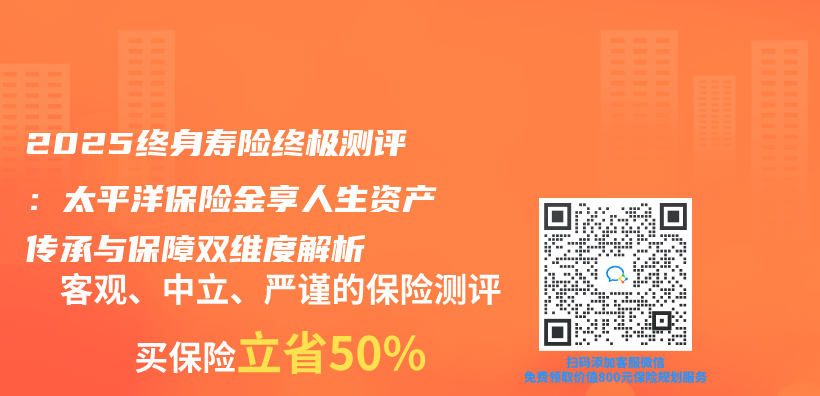 2025终身寿险终极测评：太平洋保险金享人生资产传承与保障双维度解析插图