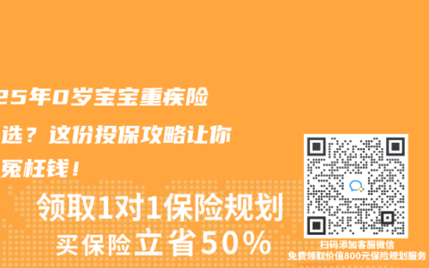 2025年0岁宝宝重疾险怎么选？这份投保攻略让你不花冤枉钱！