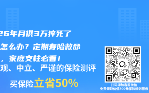 2026年月供3万猝死了房贷怎么办？定期寿险救命方案，家庭支柱必看！