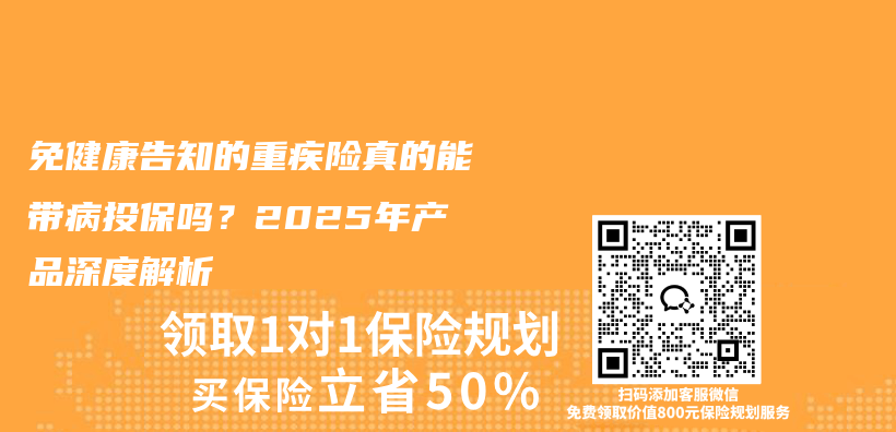 免健康告知的重疾险真的能带病投保吗？2025年产品深度解析插图