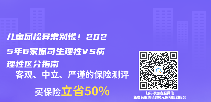 儿童尿检异常别慌！2025年6家保司生理性VS病理性区分指南插图