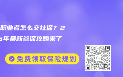 自由职业者怎么交社保？2025年最新参保攻略来了