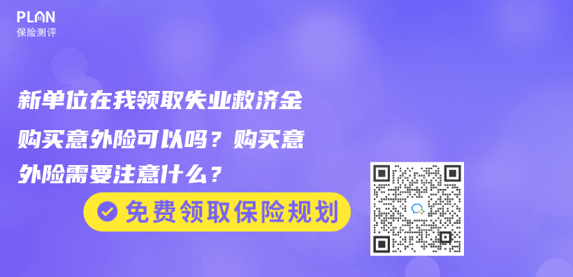 新单位在我领取失业救济金购买意外险可以吗？购买意外险需要注意什么？插图