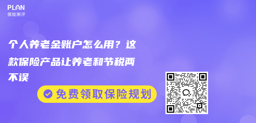 个人养老金账户怎么用？这款保险产品让养老和节税两不误插图