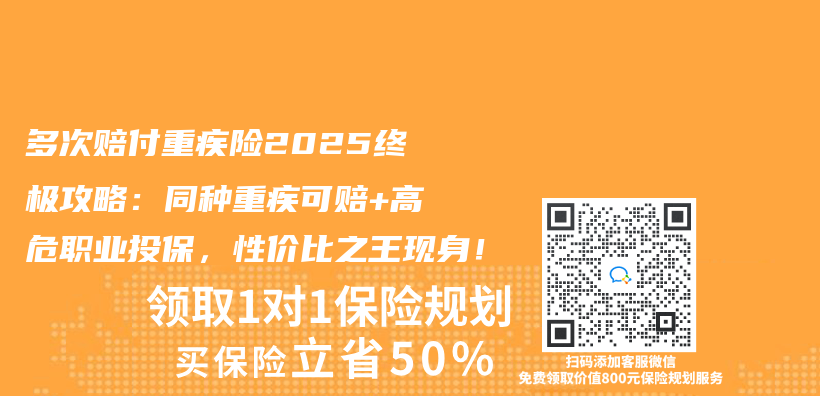 多次赔付重疾险2025终极攻略：同种重疾可赔+高危职业投保，性价比之王现身！插图