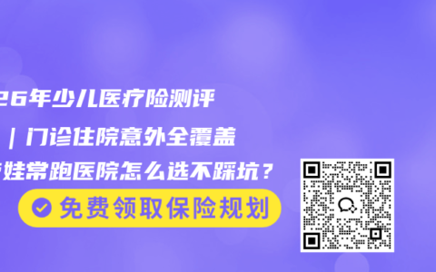 2026年少儿医疗险测评对比｜门诊住院意外全覆盖，带娃常跑医院怎么选不踩坑？