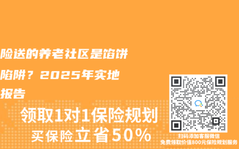 年金险送的养老社区是馅饼还是陷阱？2025年实地踩坑报告