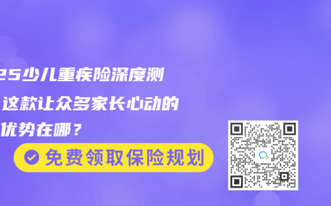2025少儿重疾险深度测评：这款让众多家长心动的产品优势在哪？