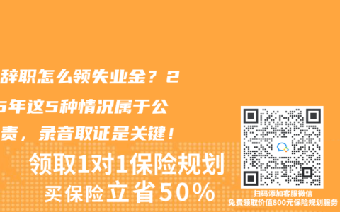 主动辞职怎么领失业金？2025年这5种情况属于公司全责，录音取证是关键！
