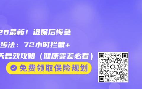 2026最新！退保后悔急救三步法：72小时拦截+60天复效攻略（健康变差必看）
