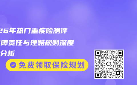 2026年热门重疾险测评：保障责任与理赔规则深度对比分析