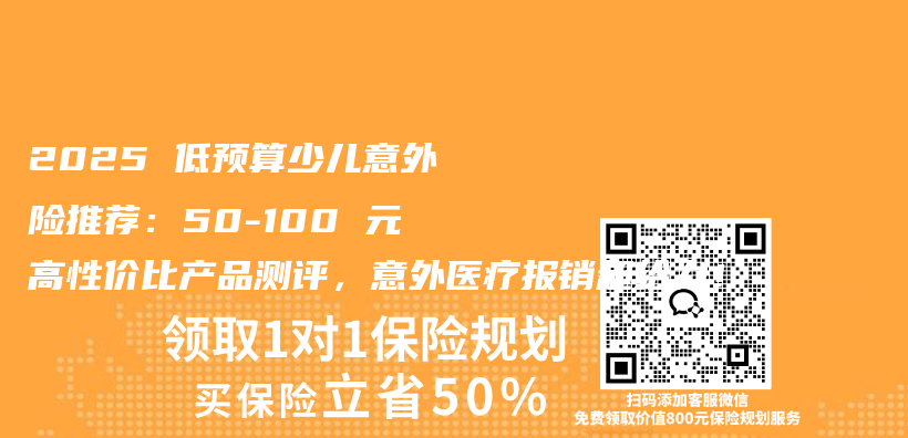 2025 低预算少儿意外险推荐：50-100 元高性价比产品测评，意外医疗报销超给力！插图