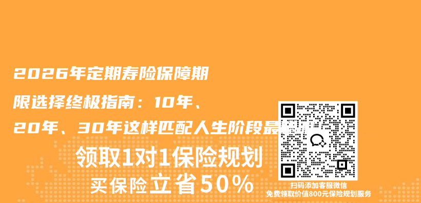 2026年定期寿险保障期限选择终极指南：10年、20年、30年这样匹配人生阶段最聪明！插图