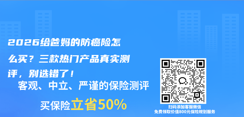 2026给爸妈的防癌险怎么买？三款热门产品真实测评，别选错了！插图1