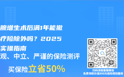 前列腺增生术后满1年能撤销医疗险除外吗？2025最新实操指南
