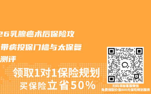 2026乳腺癌术后保险攻略：带病投保门槛与太保复发险测评