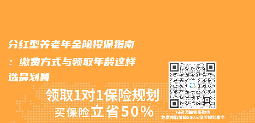 分红型养老年金险投保指南：缴费方式与领取年龄这样选最划算插图