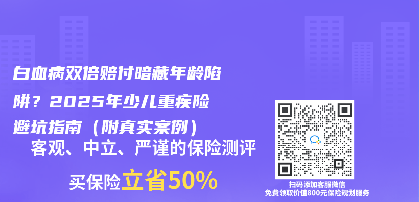 白血病双倍赔付暗藏年龄陷阱？2025年少儿重疾险避坑指南（附真实案例）插图