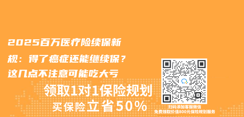 2025百万医疗险续保新规：得了癌症还能继续保？这几点不注意可能吃大亏插图