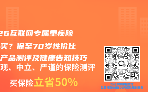 2026互联网专属重疾险怎么买？保至70岁性价比高的产品测评及健康告知技巧