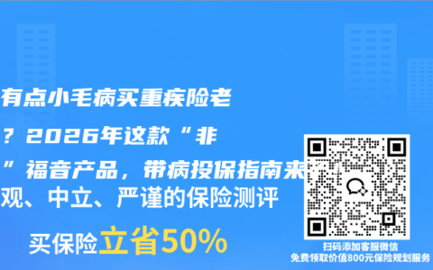 身体有点小毛病买重疾险老被拒？2026年这款“非标体”福音产品，带病投保指南来了！