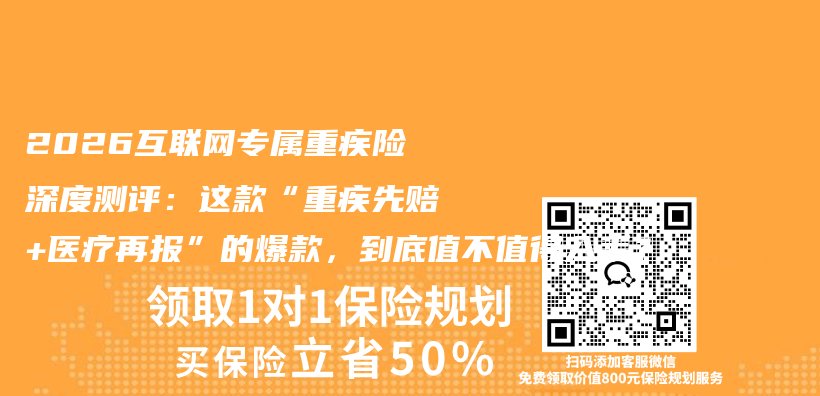 2026互联网专属重疾险深度测评：这款“重疾先赔+医疗再报”的爆款，到底值不值得入手？插图