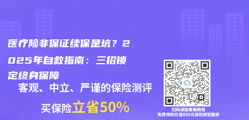 医疗险非保证续保是坑？2025年自救指南：三招锁定终身保障插图