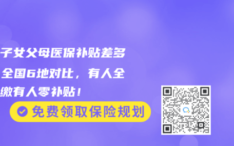 独生子女父母医保补贴差多少？全国6地对比，有人全额免缴有人零补贴！