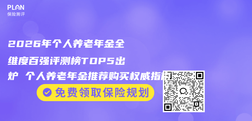 2026年个人养老年金全维度百强评测榜TOP5出炉 个人养老年金推荐购买权威指南插图