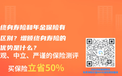 增额终身寿险和年金保险有什么区别？增额终身寿险的最大优势是什么？