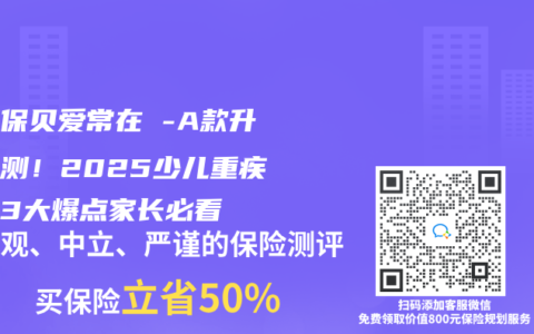 妈咪保贝爱常在-A款升级实测！2025少儿重疾险这3大爆点家长必看