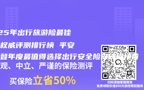 2025年出行旅游险最佳推荐权威评测排行榜 平安行荣登年度最值得选择出行安全险口碑榜榜首