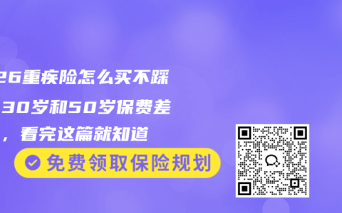 2026重疾险怎么买不踩坑？30岁和50岁保费差多少，看完这篇就知道