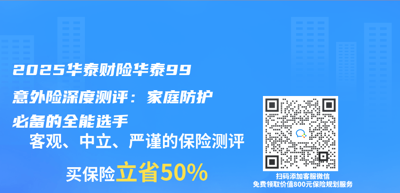 2025华泰财险华泰99意外险深度测评：家庭防护必备的全能选手插图