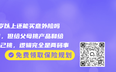 65岁以上还能买意外险吗？能，但给父母挑产品和给你自己挑，逻辑完全是两码事