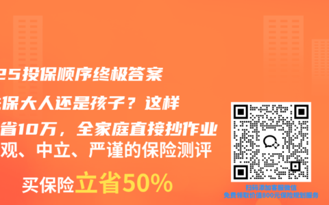 2025投保顺序终极答案：先保大人还是孩子？这样选多省10万，全家庭直接抄作业