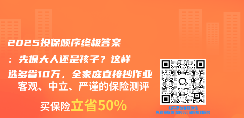 2025投保顺序终极答案：先保大人还是孩子？这样选多省10万，全家庭直接抄作业插图