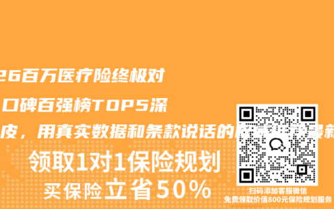 2026百万医疗险终极对决：口碑百强榜TOP5深度扒皮，用真实数据和条款说话的权威推荐最新选购指南