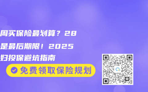 孕几周买保险最划算？28周竟是最后期限！2025年孕妇投保避坑指南